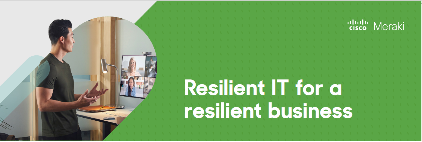 Cisco Meraki Resilient IT for a resilient business